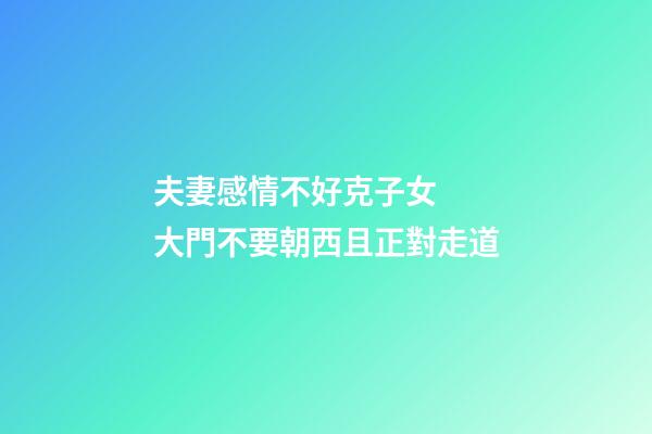 夫妻感情不好克子女  大門不要朝西且正對走道